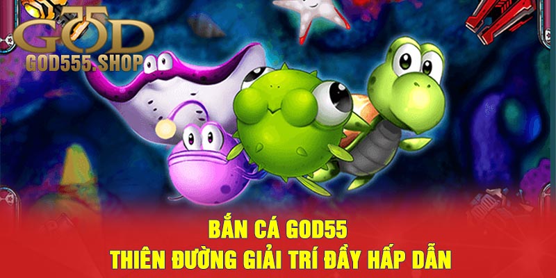 Bắn cá God55 - Thiên đường giải trí đầy hấp dẫn