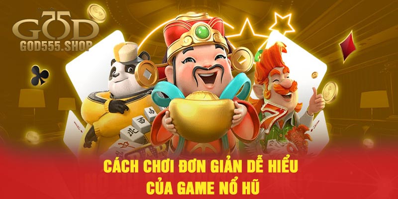 Cách chơi đơn giản dễ hiểu của game nổ hũ