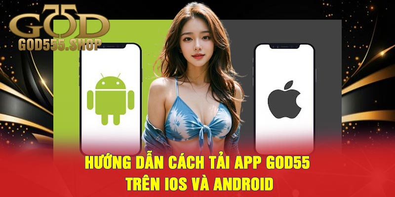 Hướng Dẫn Cách Tải App GOD55 Trên iOS Và Android