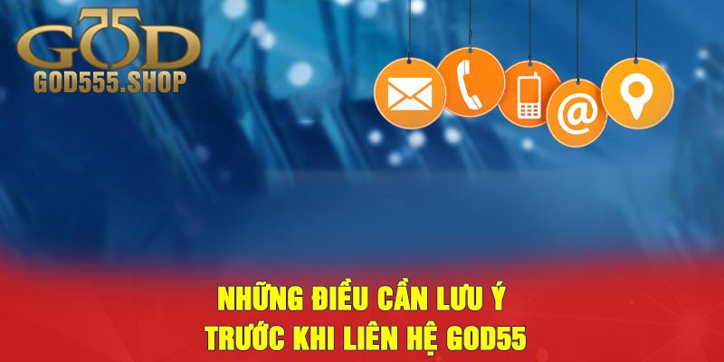 Những điều cần lưu ý trước khi liên hệ GOD55