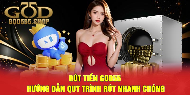 Rút Tiền God55 - Hướng Dẫn Quy Trình Rút Nhanh Chóng