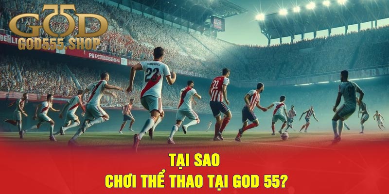 Tại Sao Chơi Thể Thao Tại GOD 55?